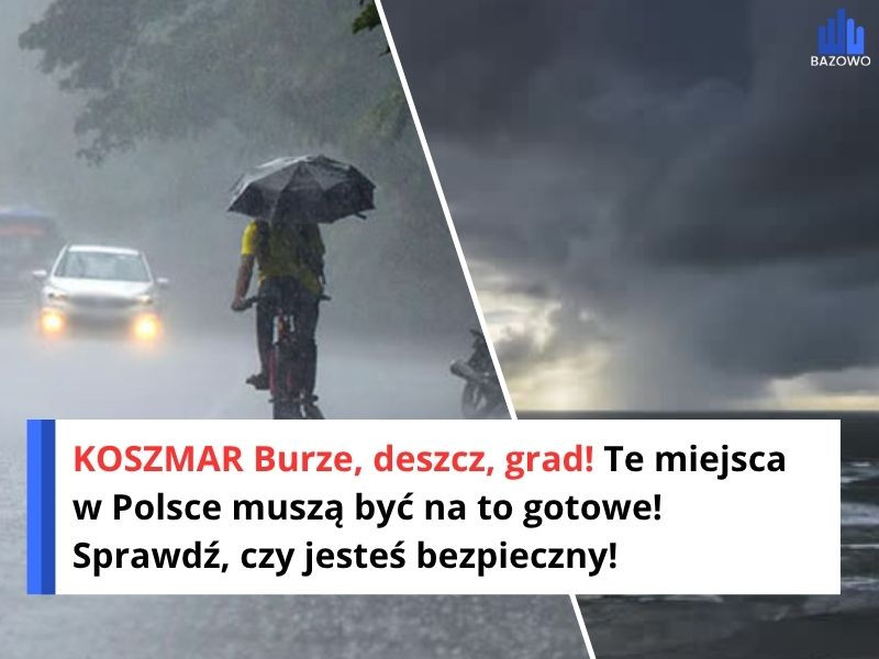 KOSZMAR Burze, deszcz, grad! Te miejsca w Polsce muszą być na to gotowe! Sprawdź, czy jesteś bezpieczny!